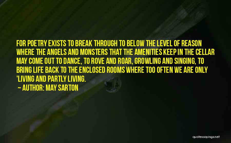 May Sarton Quotes: For Poetry Exists To Break Through To Below The Level Of Reason Where The Angels And Monsters That The Amenities