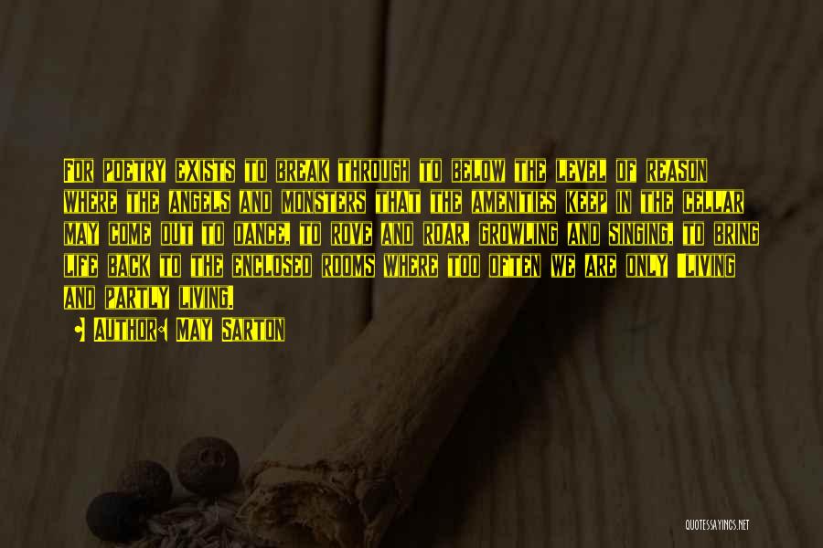 May Sarton Quotes: For Poetry Exists To Break Through To Below The Level Of Reason Where The Angels And Monsters That The Amenities