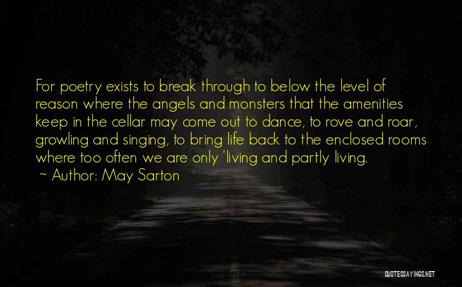 May Sarton Quotes: For Poetry Exists To Break Through To Below The Level Of Reason Where The Angels And Monsters That The Amenities