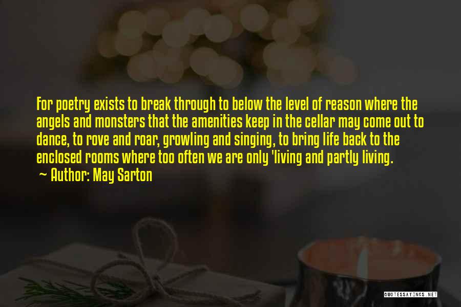 May Sarton Quotes: For Poetry Exists To Break Through To Below The Level Of Reason Where The Angels And Monsters That The Amenities