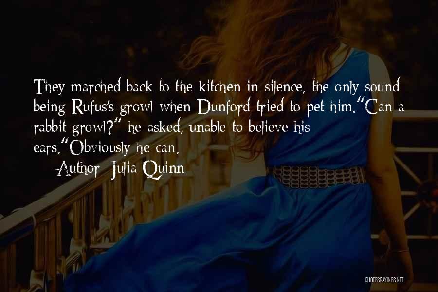 Julia Quinn Quotes: They Marched Back To The Kitchen In Silence, The Only Sound Being Rufus's Growl When Dunford Tried To Pet Him.can