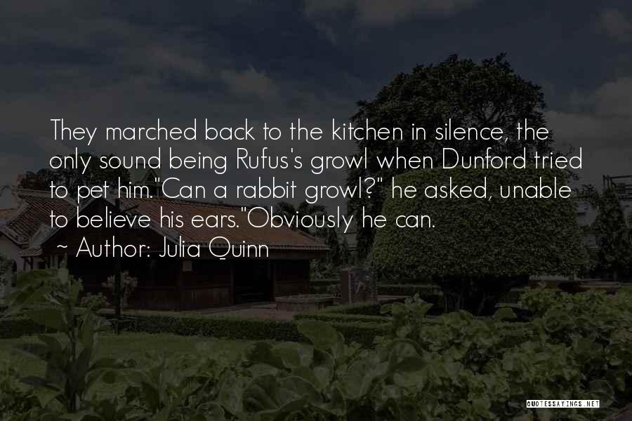 Julia Quinn Quotes: They Marched Back To The Kitchen In Silence, The Only Sound Being Rufus's Growl When Dunford Tried To Pet Him.can