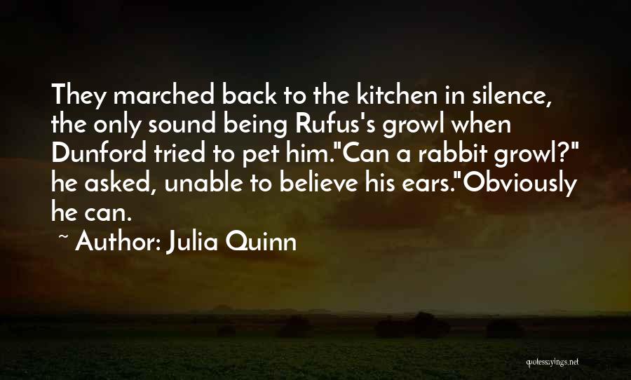 Julia Quinn Quotes: They Marched Back To The Kitchen In Silence, The Only Sound Being Rufus's Growl When Dunford Tried To Pet Him.can
