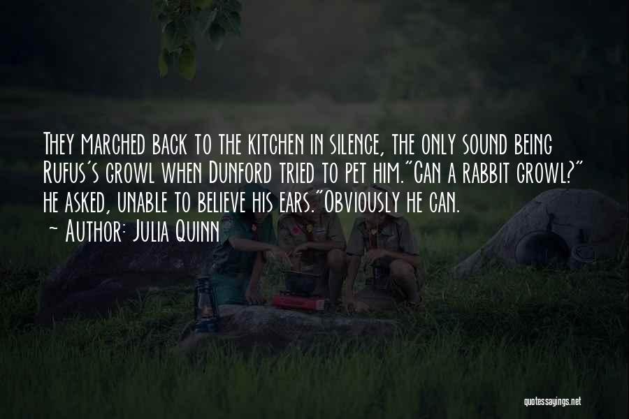 Julia Quinn Quotes: They Marched Back To The Kitchen In Silence, The Only Sound Being Rufus's Growl When Dunford Tried To Pet Him.can