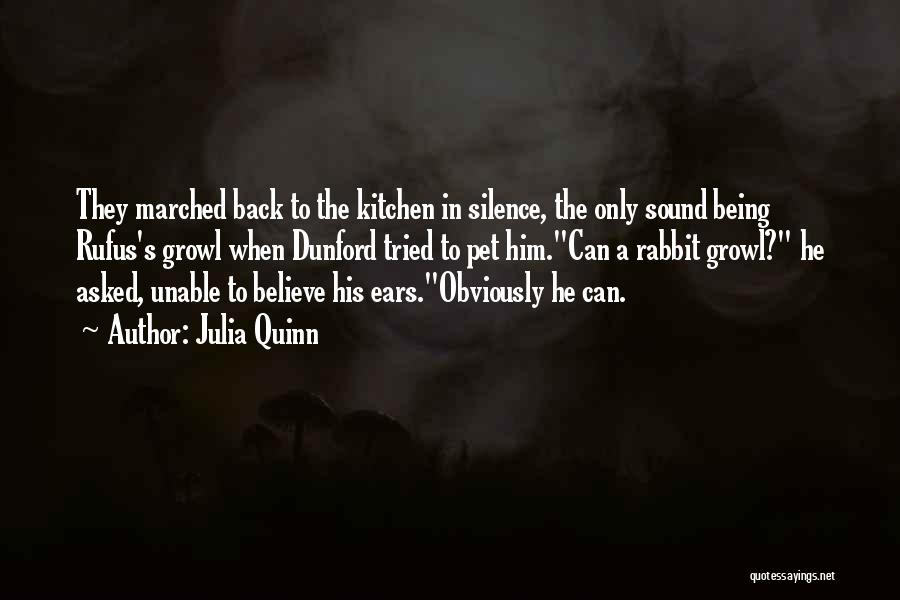 Julia Quinn Quotes: They Marched Back To The Kitchen In Silence, The Only Sound Being Rufus's Growl When Dunford Tried To Pet Him.can
