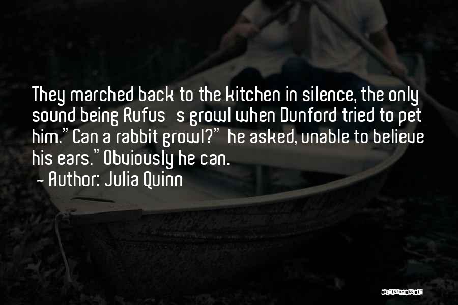 Julia Quinn Quotes: They Marched Back To The Kitchen In Silence, The Only Sound Being Rufus's Growl When Dunford Tried To Pet Him.can