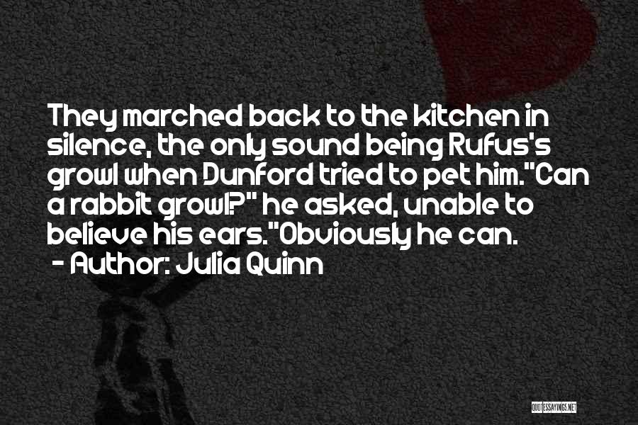 Julia Quinn Quotes: They Marched Back To The Kitchen In Silence, The Only Sound Being Rufus's Growl When Dunford Tried To Pet Him.can
