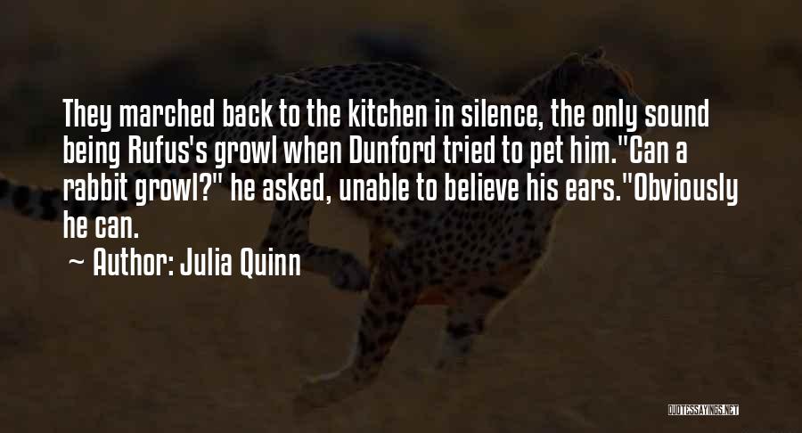 Julia Quinn Quotes: They Marched Back To The Kitchen In Silence, The Only Sound Being Rufus's Growl When Dunford Tried To Pet Him.can