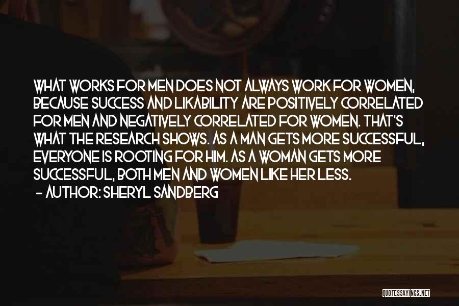 Sheryl Sandberg Quotes: What Works For Men Does Not Always Work For Women, Because Success And Likability Are Positively Correlated For Men And