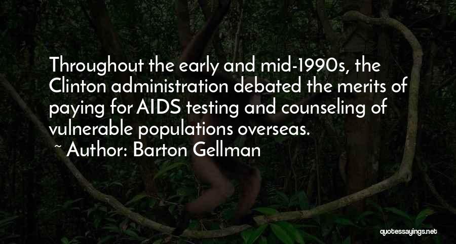 Barton Gellman Quotes: Throughout The Early And Mid-1990s, The Clinton Administration Debated The Merits Of Paying For Aids Testing And Counseling Of Vulnerable