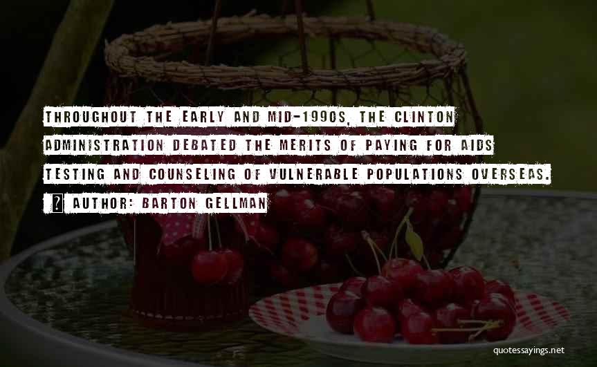 Barton Gellman Quotes: Throughout The Early And Mid-1990s, The Clinton Administration Debated The Merits Of Paying For Aids Testing And Counseling Of Vulnerable