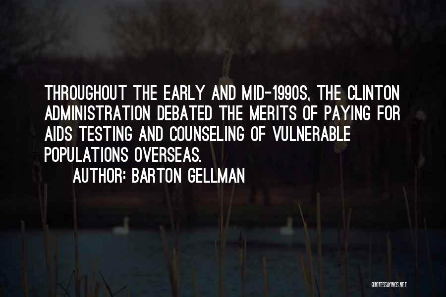 Barton Gellman Quotes: Throughout The Early And Mid-1990s, The Clinton Administration Debated The Merits Of Paying For Aids Testing And Counseling Of Vulnerable