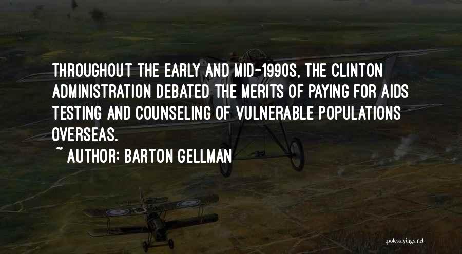 Barton Gellman Quotes: Throughout The Early And Mid-1990s, The Clinton Administration Debated The Merits Of Paying For Aids Testing And Counseling Of Vulnerable