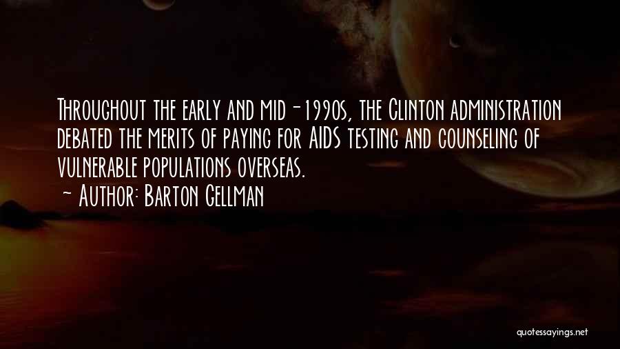 Barton Gellman Quotes: Throughout The Early And Mid-1990s, The Clinton Administration Debated The Merits Of Paying For Aids Testing And Counseling Of Vulnerable