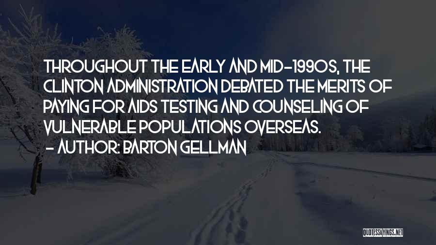 Barton Gellman Quotes: Throughout The Early And Mid-1990s, The Clinton Administration Debated The Merits Of Paying For Aids Testing And Counseling Of Vulnerable