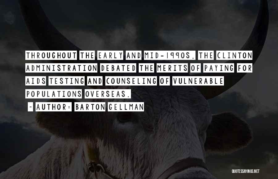 Barton Gellman Quotes: Throughout The Early And Mid-1990s, The Clinton Administration Debated The Merits Of Paying For Aids Testing And Counseling Of Vulnerable