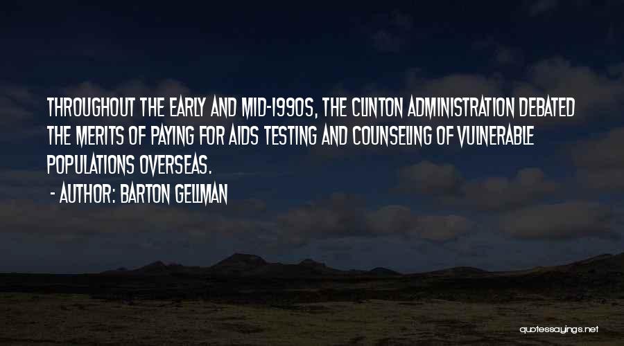 Barton Gellman Quotes: Throughout The Early And Mid-1990s, The Clinton Administration Debated The Merits Of Paying For Aids Testing And Counseling Of Vulnerable