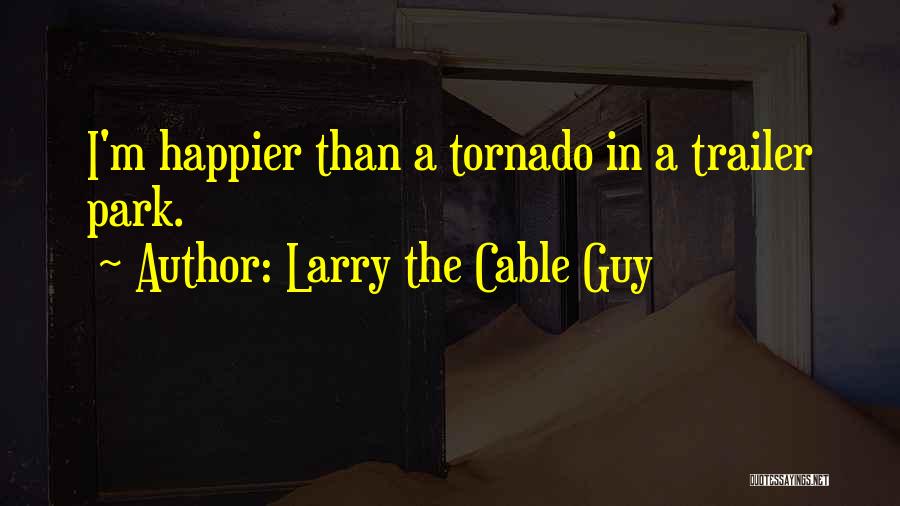 Larry The Cable Guy Quotes: I'm Happier Than A Tornado In A Trailer Park.