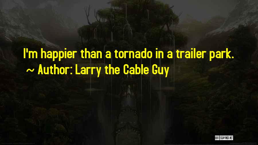 Larry The Cable Guy Quotes: I'm Happier Than A Tornado In A Trailer Park.