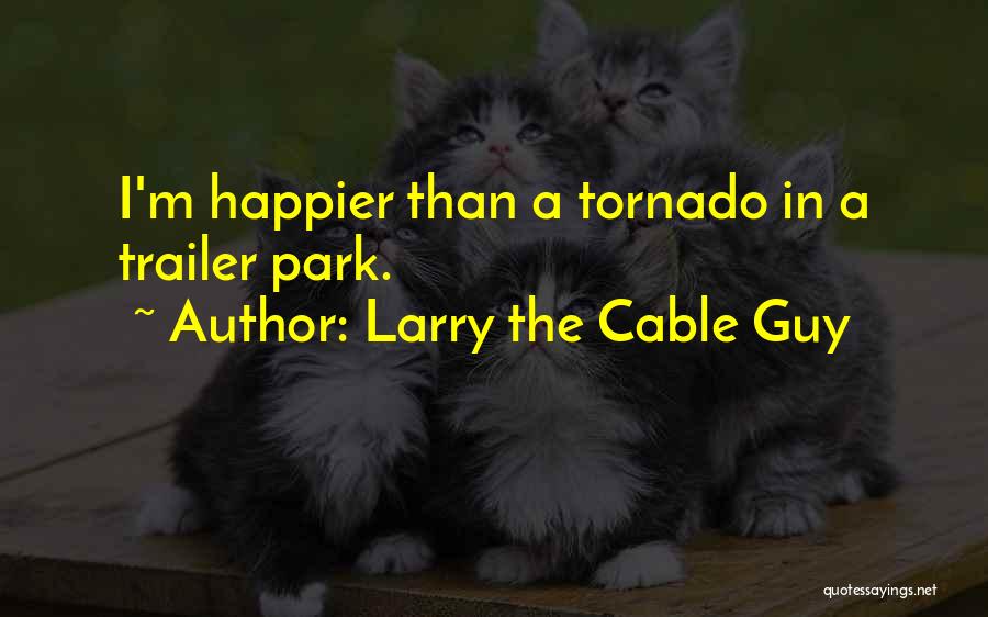 Larry The Cable Guy Quotes: I'm Happier Than A Tornado In A Trailer Park.