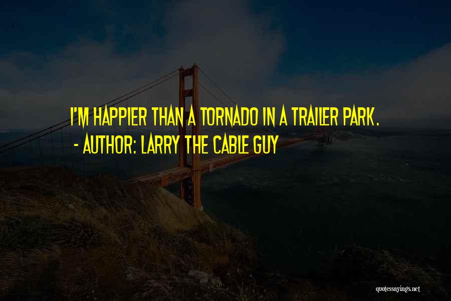 Larry The Cable Guy Quotes: I'm Happier Than A Tornado In A Trailer Park.