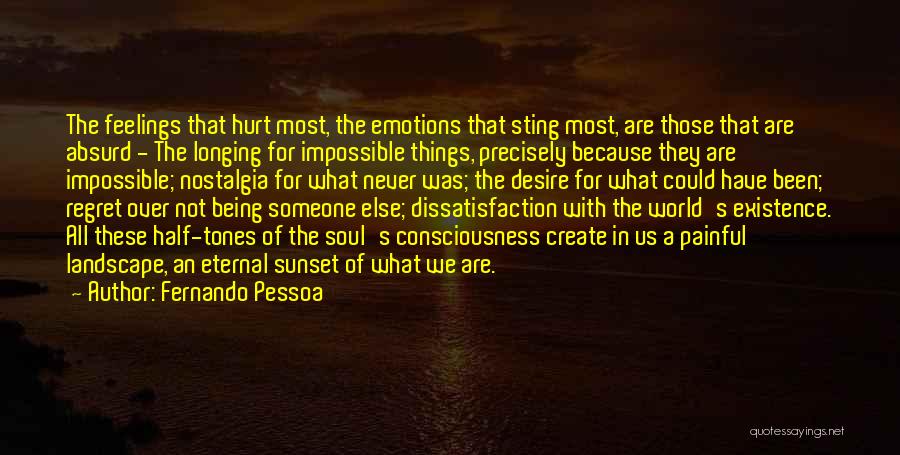 Fernando Pessoa Quotes: The Feelings That Hurt Most, The Emotions That Sting Most, Are Those That Are Absurd - The Longing For Impossible