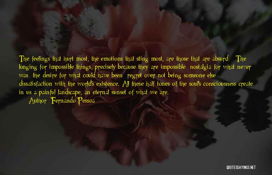 Fernando Pessoa Quotes: The Feelings That Hurt Most, The Emotions That Sting Most, Are Those That Are Absurd - The Longing For Impossible