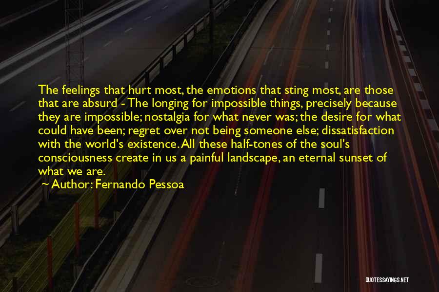 Fernando Pessoa Quotes: The Feelings That Hurt Most, The Emotions That Sting Most, Are Those That Are Absurd - The Longing For Impossible