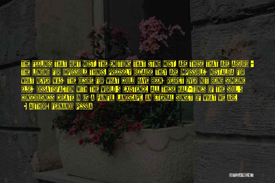 Fernando Pessoa Quotes: The Feelings That Hurt Most, The Emotions That Sting Most, Are Those That Are Absurd - The Longing For Impossible