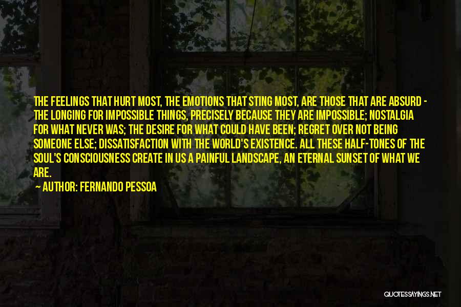 Fernando Pessoa Quotes: The Feelings That Hurt Most, The Emotions That Sting Most, Are Those That Are Absurd - The Longing For Impossible