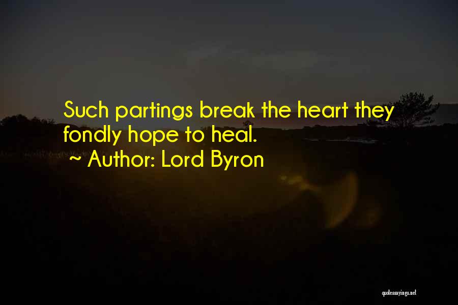 Lord Byron Quotes: Such Partings Break The Heart They Fondly Hope To Heal.