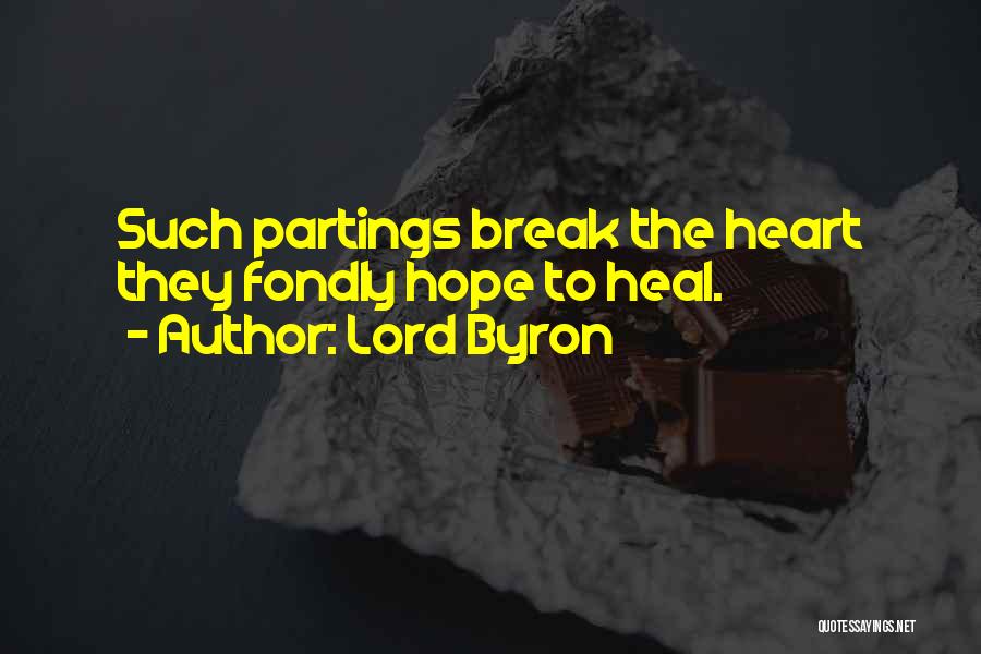 Lord Byron Quotes: Such Partings Break The Heart They Fondly Hope To Heal.
