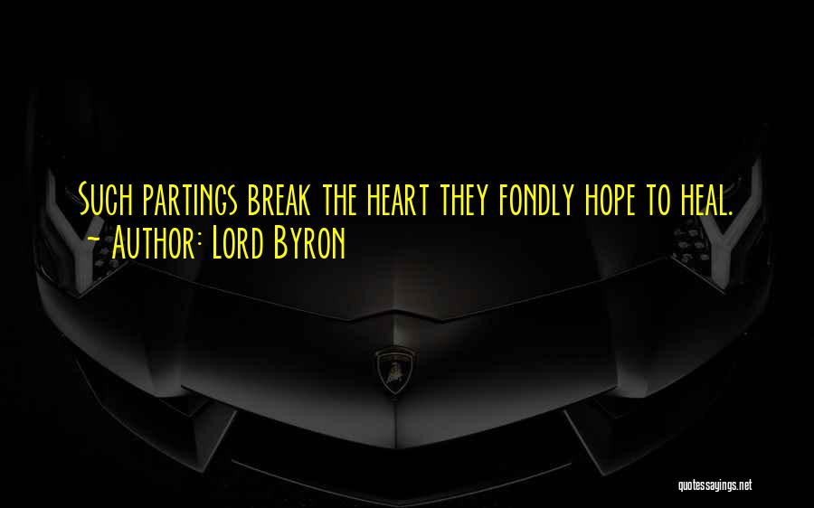 Lord Byron Quotes: Such Partings Break The Heart They Fondly Hope To Heal.