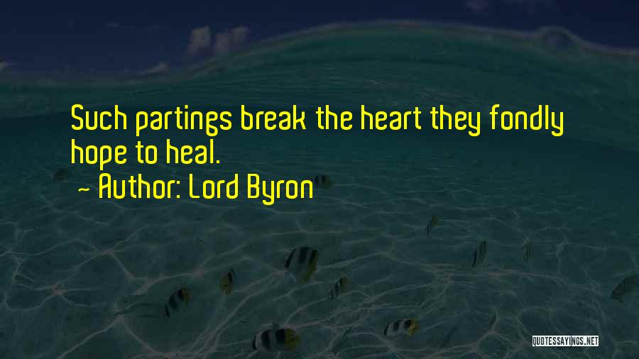 Lord Byron Quotes: Such Partings Break The Heart They Fondly Hope To Heal.