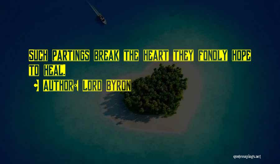 Lord Byron Quotes: Such Partings Break The Heart They Fondly Hope To Heal.