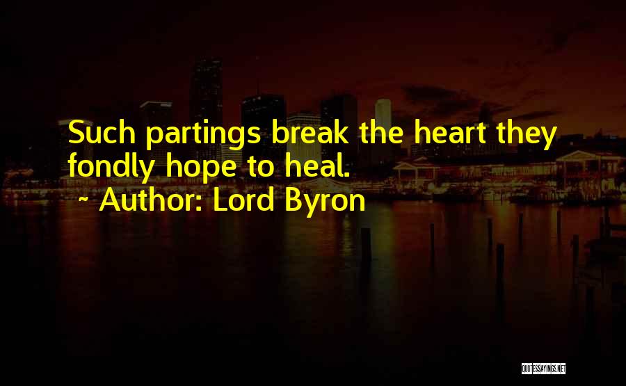 Lord Byron Quotes: Such Partings Break The Heart They Fondly Hope To Heal.