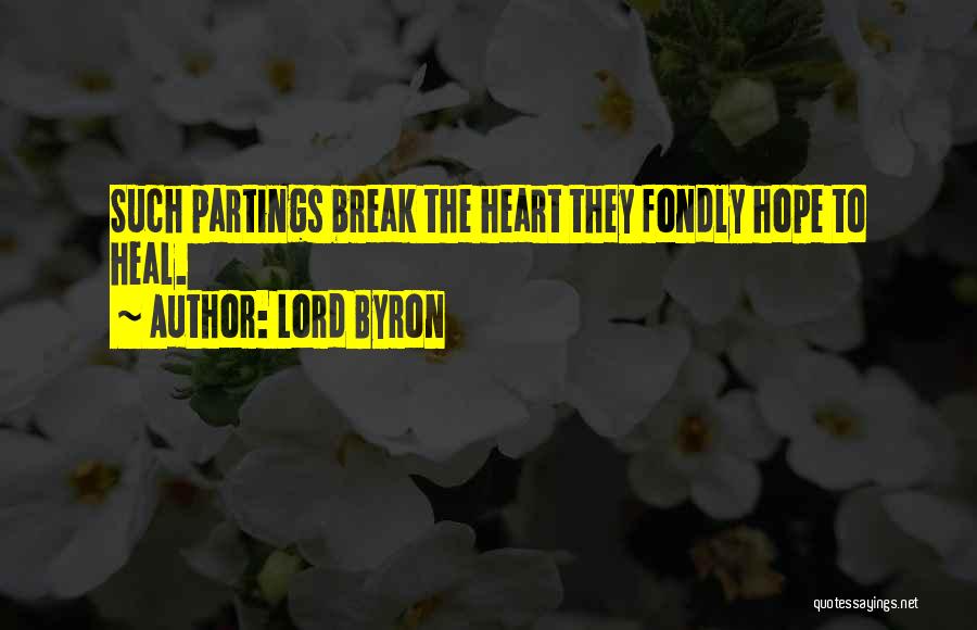 Lord Byron Quotes: Such Partings Break The Heart They Fondly Hope To Heal.