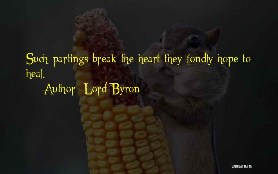 Lord Byron Quotes: Such Partings Break The Heart They Fondly Hope To Heal.