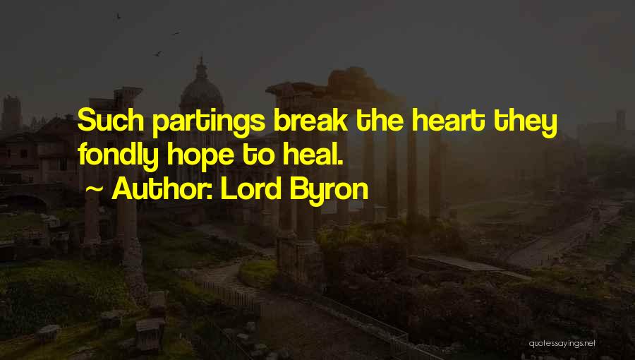Lord Byron Quotes: Such Partings Break The Heart They Fondly Hope To Heal.