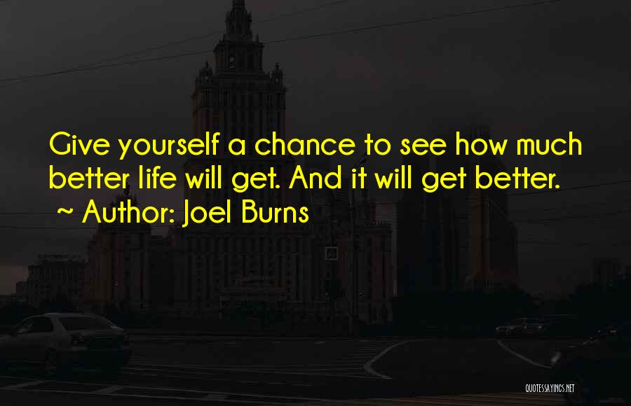 Joel Burns Quotes: Give Yourself A Chance To See How Much Better Life Will Get. And It Will Get Better.