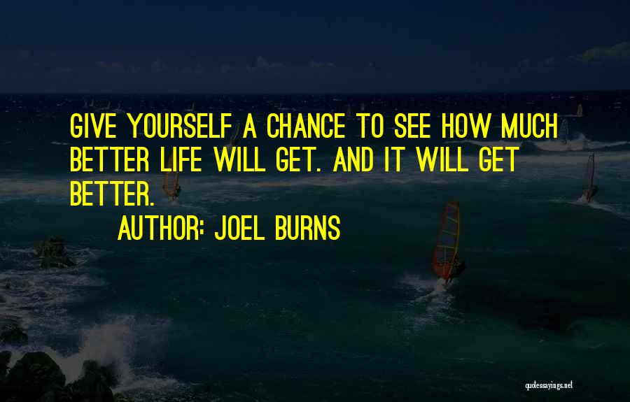 Joel Burns Quotes: Give Yourself A Chance To See How Much Better Life Will Get. And It Will Get Better.