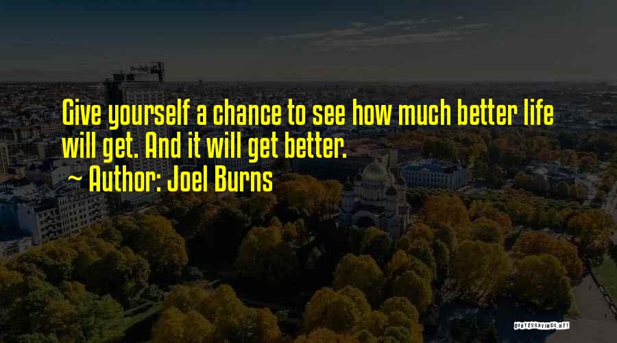 Joel Burns Quotes: Give Yourself A Chance To See How Much Better Life Will Get. And It Will Get Better.