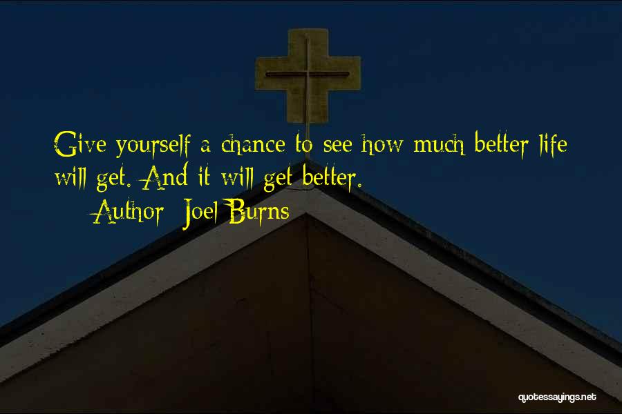 Joel Burns Quotes: Give Yourself A Chance To See How Much Better Life Will Get. And It Will Get Better.