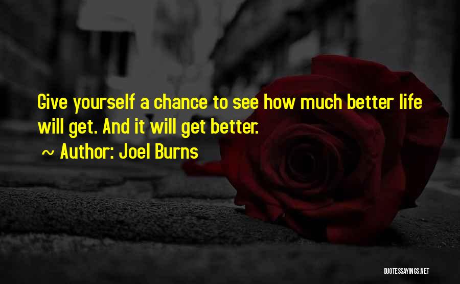 Joel Burns Quotes: Give Yourself A Chance To See How Much Better Life Will Get. And It Will Get Better.