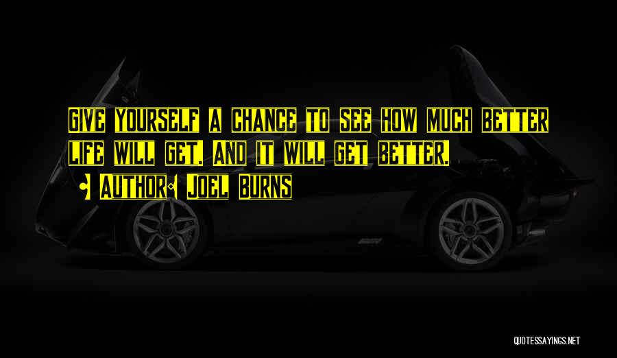 Joel Burns Quotes: Give Yourself A Chance To See How Much Better Life Will Get. And It Will Get Better.