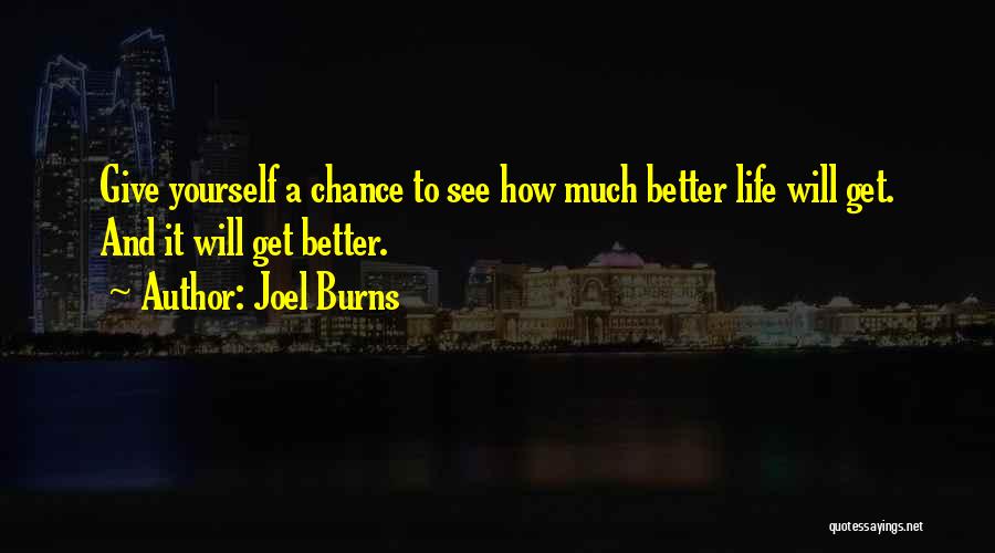 Joel Burns Quotes: Give Yourself A Chance To See How Much Better Life Will Get. And It Will Get Better.