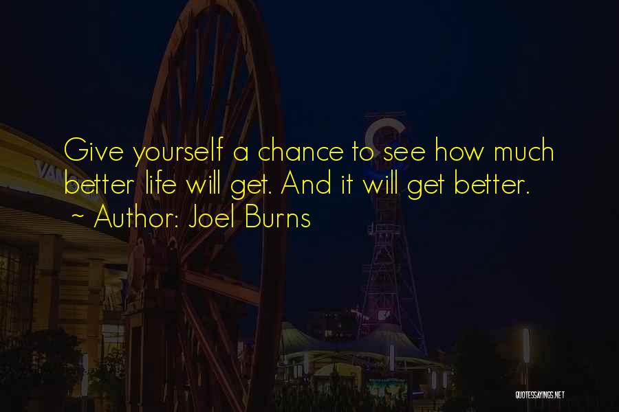 Joel Burns Quotes: Give Yourself A Chance To See How Much Better Life Will Get. And It Will Get Better.