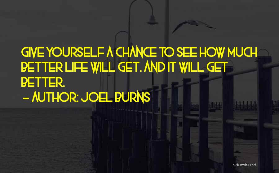 Joel Burns Quotes: Give Yourself A Chance To See How Much Better Life Will Get. And It Will Get Better.