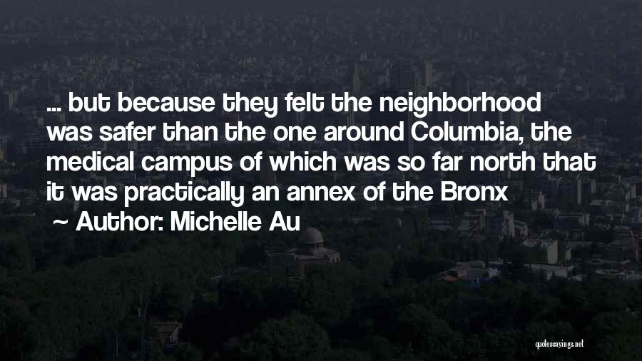 Michelle Au Quotes: ... But Because They Felt The Neighborhood Was Safer Than The One Around Columbia, The Medical Campus Of Which Was