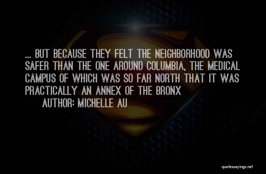 Michelle Au Quotes: ... But Because They Felt The Neighborhood Was Safer Than The One Around Columbia, The Medical Campus Of Which Was